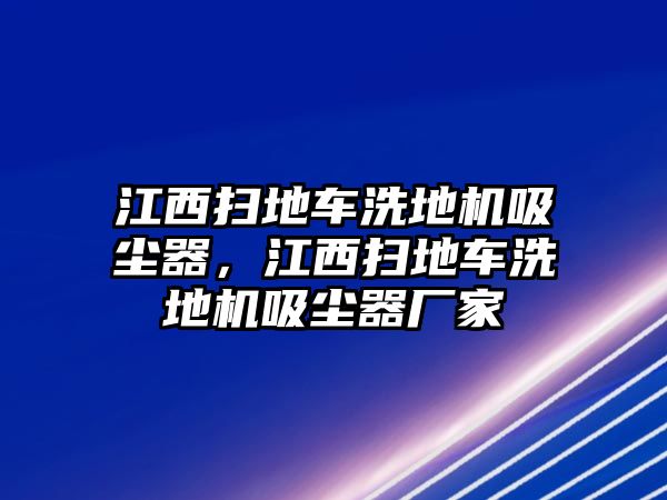 江西掃地車洗地機(jī)吸塵器，江西掃地車洗地機(jī)吸塵器廠家