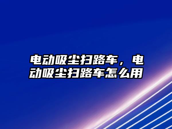 電動吸塵掃路車，電動吸塵掃路車怎么用