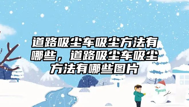 道路吸塵車吸塵方法有哪些，道路吸塵車吸塵方法有哪些圖片