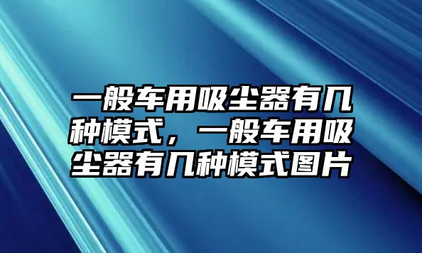 一般車用吸塵器有幾種模式，一般車用吸塵器有幾種模式圖片