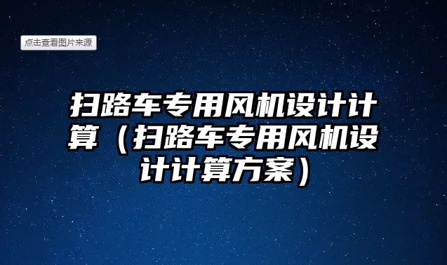 掃路車專用風(fēng)機(jī)設(shè)計(jì)計(jì)算（掃路車專用風(fēng)機(jī)設(shè)計(jì)計(jì)算方案）