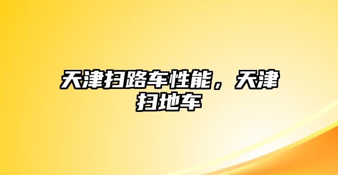 天津掃路車性能，天津掃地車