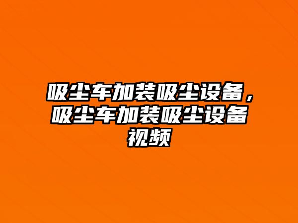 吸塵車加裝吸塵設(shè)備，吸塵車加裝吸塵設(shè)備視頻