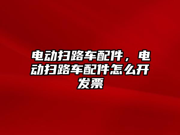 電動掃路車配件，電動掃路車配件怎么開發(fā)票