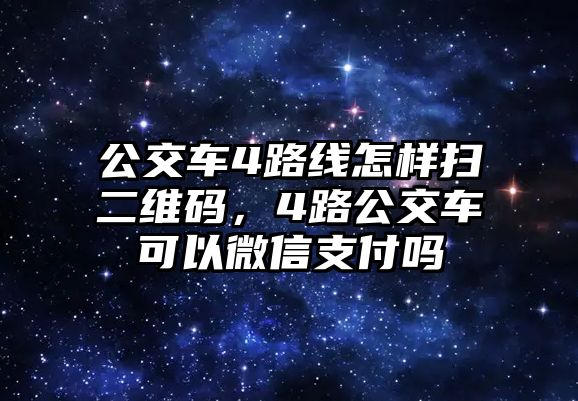 公交車4路線怎樣掃二維碼，4路公交車可以微信支付嗎