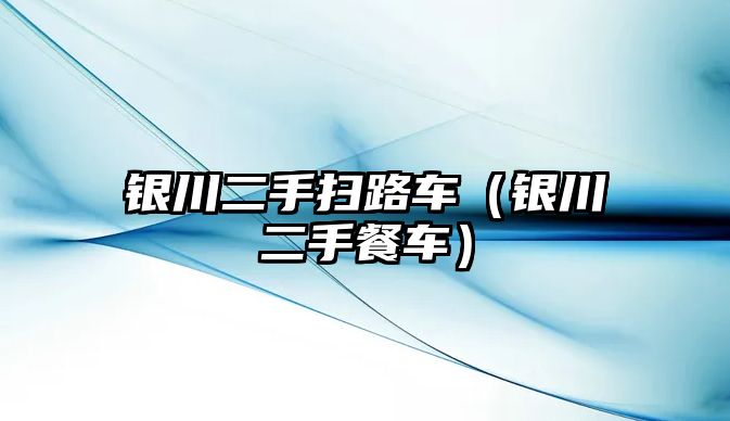 銀川二手掃路車（銀川二手餐車）