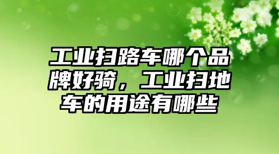 工業(yè)掃路車哪個品牌好騎，工業(yè)掃地車的用途有哪些