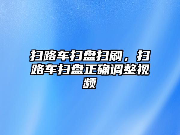 掃路車掃盤(pán)掃刷，掃路車掃盤(pán)正確調(diào)整視頻