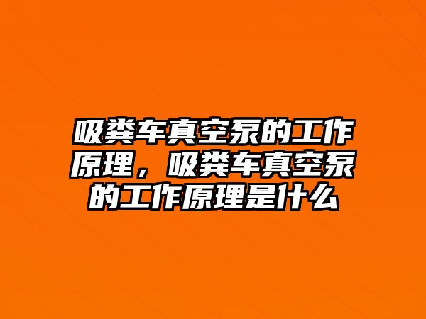 吸糞車(chē)真空泵的工作原理，吸糞車(chē)真空泵的工作原理是什么