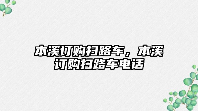 本溪訂購掃路車，本溪訂購掃路車電話