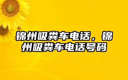 錦州吸糞車電話，錦州吸糞車電話號碼