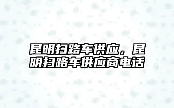 昆明掃路車供應(yīng)，昆明掃路車供應(yīng)商電話