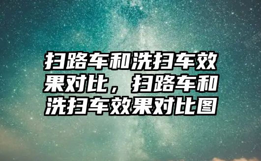 掃路車和洗掃車效果對比，掃路車和洗掃車效果對比圖