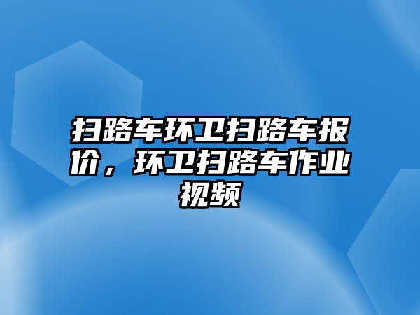 掃路車環(huán)衛(wèi)掃路車報(bào)價(jià)，環(huán)衛(wèi)掃路車作業(yè)視頻