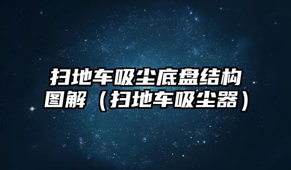 掃地車吸塵底盤結(jié)構(gòu)圖解（掃地車吸塵器）