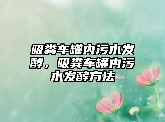 吸糞車罐內(nèi)污水發(fā)酵，吸糞車罐內(nèi)污水發(fā)酵方法