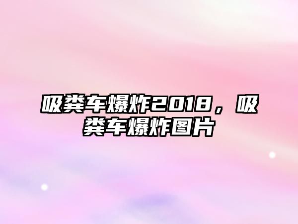 吸糞車爆炸2018，吸糞車爆炸圖片