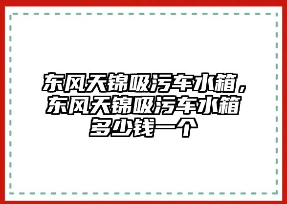 東風(fēng)天錦吸污車(chē)水箱，東風(fēng)天錦吸污車(chē)水箱多少錢(qián)一個(gè)