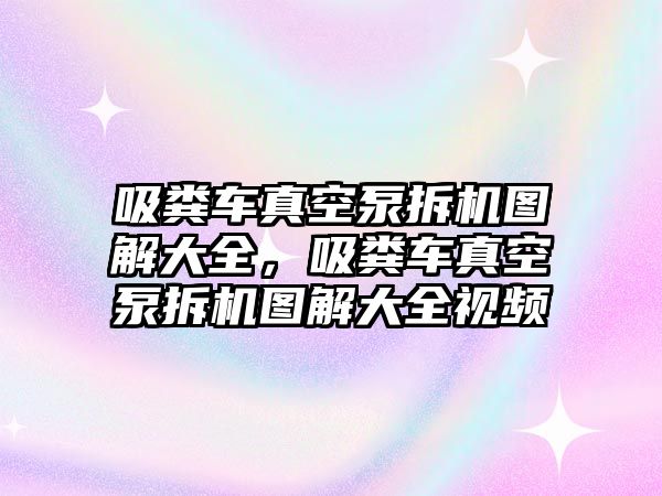 吸糞車真空泵拆機(jī)圖解大全，吸糞車真空泵拆機(jī)圖解大全視頻