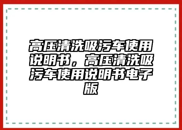 高壓清洗吸污車使用說明書，高壓清洗吸污車使用說明書電子版