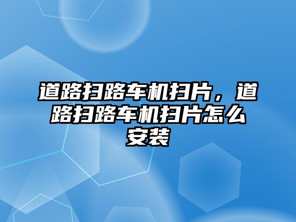 道路掃路車機掃片，道路掃路車機掃片怎么安裝