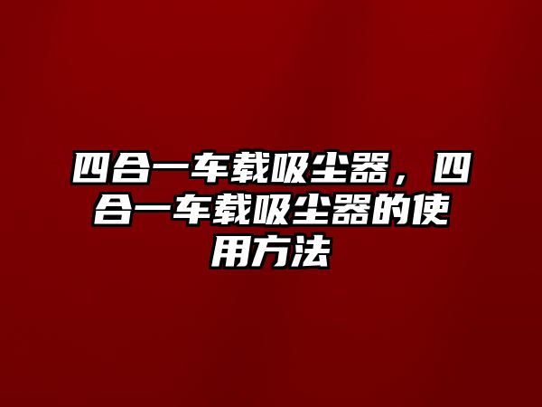 四合一車載吸塵器，四合一車載吸塵器的使用方法