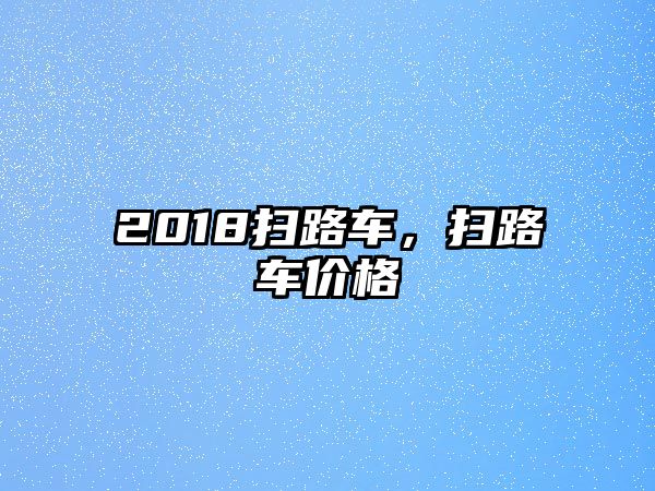 2018掃路車，掃路車價(jià)格