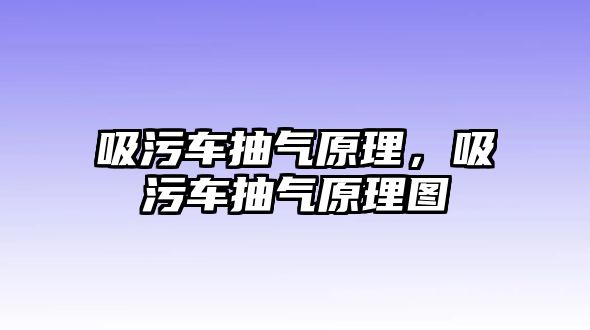 吸污車抽氣原理，吸污車抽氣原理圖