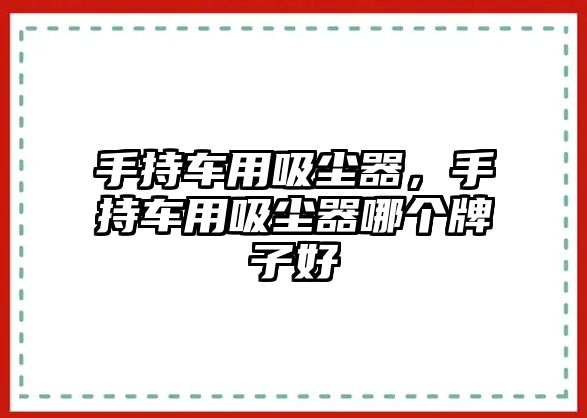 手持車用吸塵器，手持車用吸塵器哪個牌子好