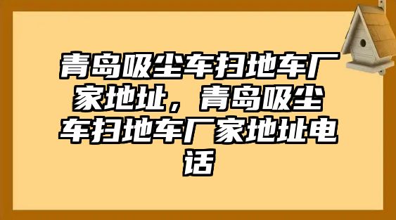 青島吸塵車掃地車廠家地址，青島吸塵車掃地車廠家地址電話