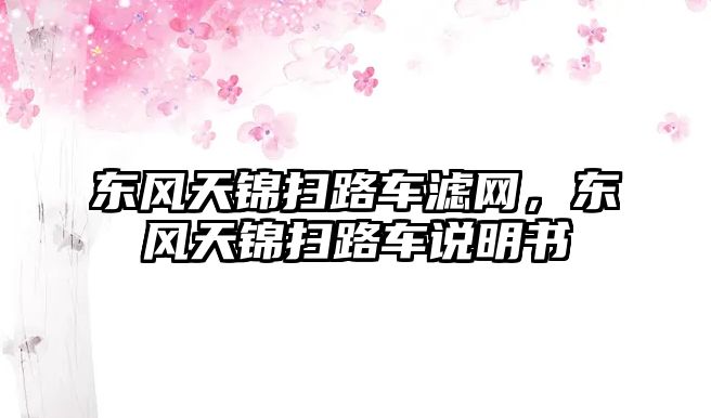 東風天錦掃路車濾網(wǎng)，東風天錦掃路車說明書