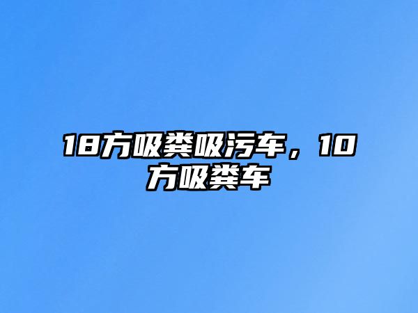 18方吸糞吸污車，10方吸糞車