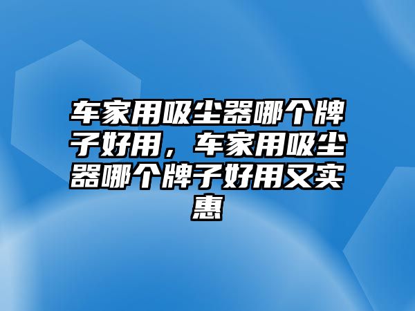 車家用吸塵器哪個(gè)牌子好用，車家用吸塵器哪個(gè)牌子好用又實(shí)惠