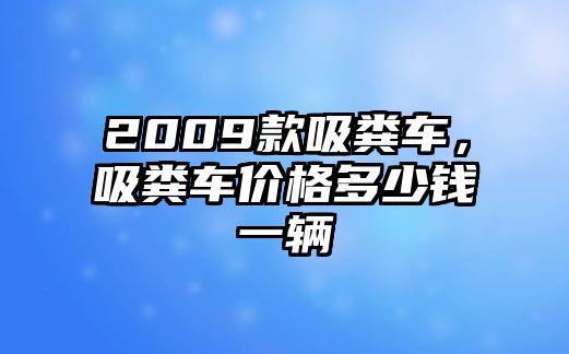 2009款吸糞車，吸糞車價(jià)格多少錢一輛