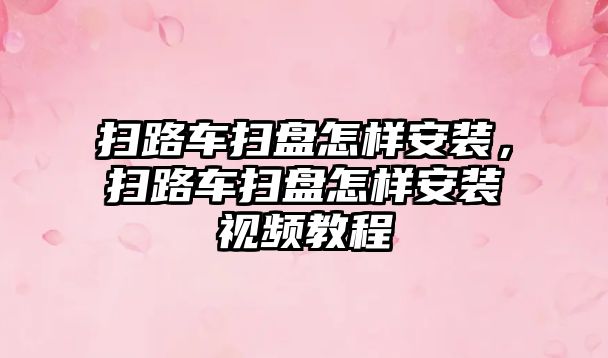 掃路車掃盤怎樣安裝，掃路車掃盤怎樣安裝視頻教程