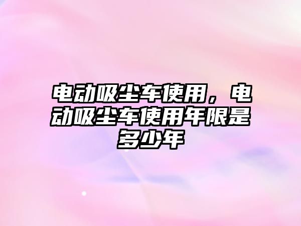 電動吸塵車使用，電動吸塵車使用年限是多少年