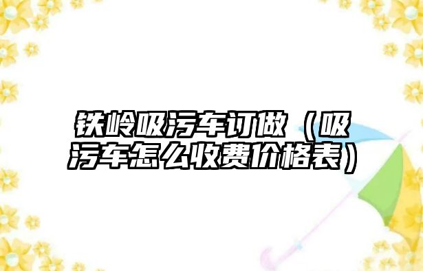 鐵嶺吸污車訂做（吸污車怎么收費價格表）