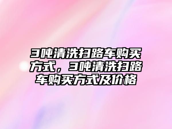 3噸清洗掃路車購買方式，3噸清洗掃路車購買方式及價(jià)格