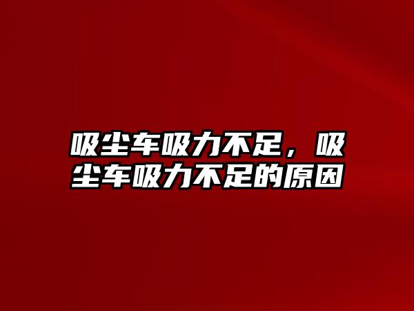 吸塵車吸力不足，吸塵車吸力不足的原因