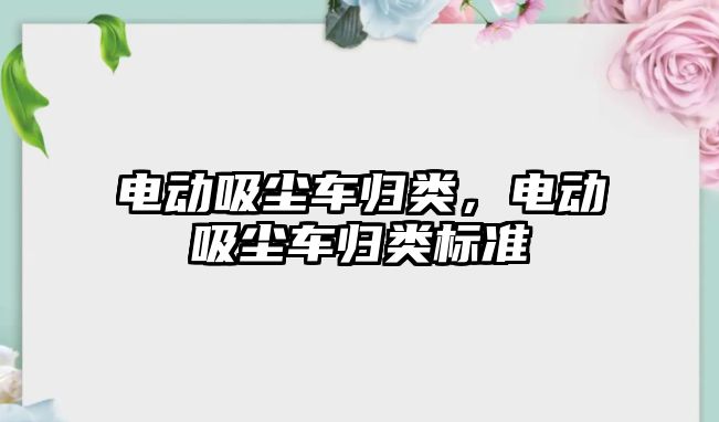 電動吸塵車歸類，電動吸塵車歸類標準