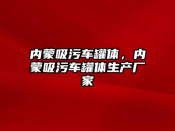 內蒙吸污車罐體，內蒙吸污車罐體生產廠家