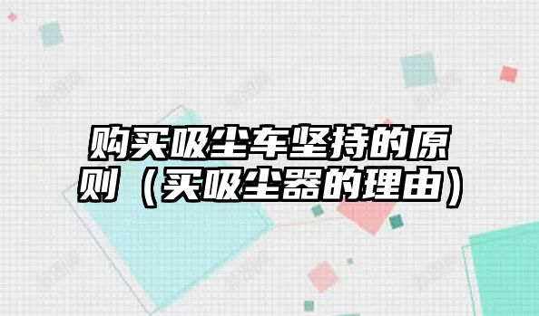 購(gòu)買吸塵車堅(jiān)持的原則（買吸塵器的理由）