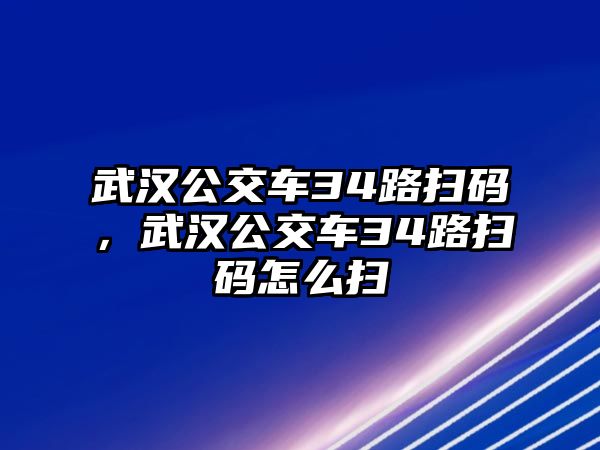 武漢公交車34路掃碼，武漢公交車34路掃碼怎么掃