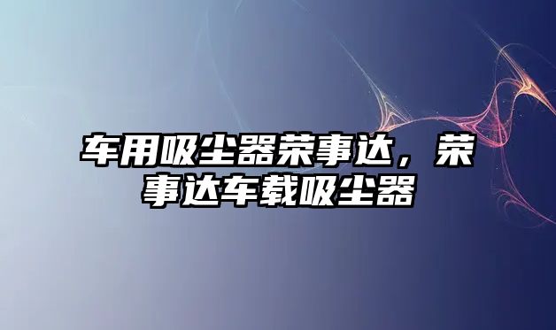 車用吸塵器榮事達(dá)，榮事達(dá)車載吸塵器