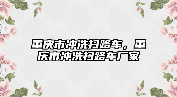 重慶市沖洗掃路車，重慶市沖洗掃路車廠家