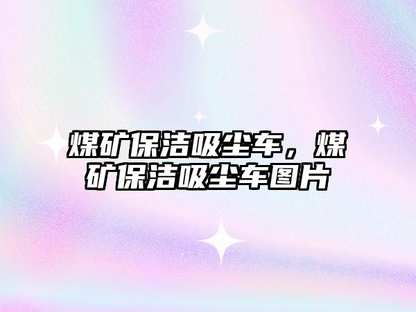 煤礦保潔吸塵車，煤礦保潔吸塵車圖片