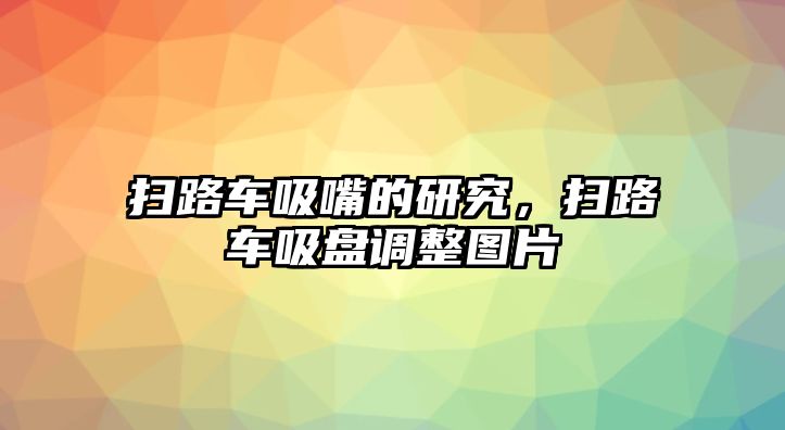 掃路車吸嘴的研究，掃路車吸盤調(diào)整圖片