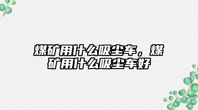 煤礦用什么吸塵車，煤礦用什么吸塵車好