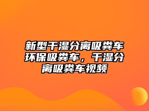 新型干濕分離吸糞車環(huán)保吸糞車，干濕分離吸糞車視頻