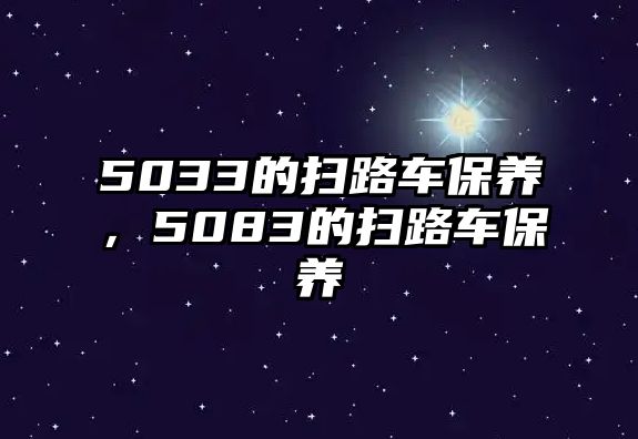 5033的掃路車保養(yǎng)，5083的掃路車保養(yǎng)